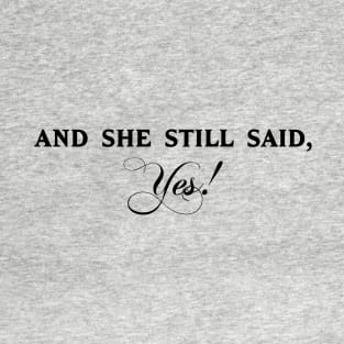 And She Still Said Yes T-Shirt